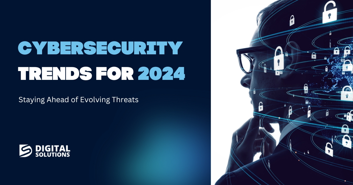 Cybersecurity Trends for 2024: Staying Ahead of Evolving Threats